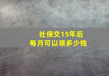 社保交15年后每月可以领多少钱