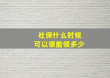 社保什么时候可以领能领多少