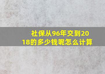 社保从96年交到2018的多少钱呢怎么计算