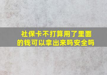 社保卡不打算用了里面的钱可以拿出来吗安全吗