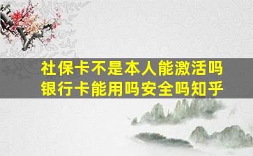 社保卡不是本人能激活吗银行卡能用吗安全吗知乎