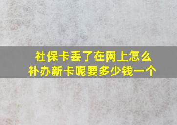 社保卡丢了在网上怎么补办新卡呢要多少钱一个