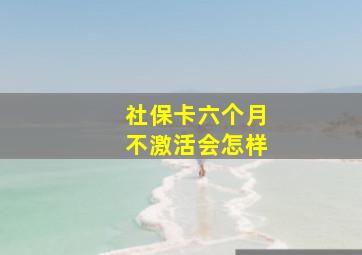 社保卡六个月不激活会怎样