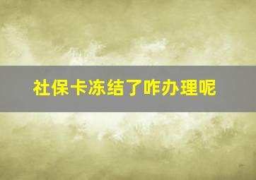 社保卡冻结了咋办理呢