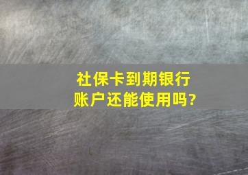 社保卡到期银行账户还能使用吗?