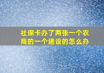 社保卡办了两张一个农商的一个建设的怎么办