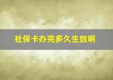 社保卡办完多久生效啊