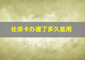 社保卡办理了多久能用