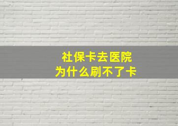 社保卡去医院为什么刷不了卡