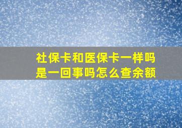 社保卡和医保卡一样吗是一回事吗怎么查余额