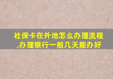 社保卡在外地怎么办理流程,办理银行一般几天能办好