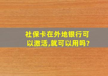 社保卡在外地银行可以激活,就可以用吗?