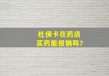 社保卡在药店买药能报销吗?