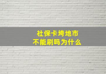 社保卡垮地市不能刷吗为什么