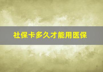 社保卡多久才能用医保