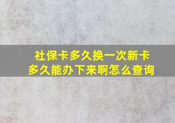 社保卡多久换一次新卡多久能办下来啊怎么查询