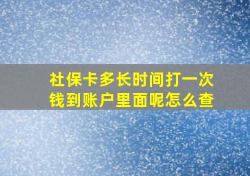 社保卡多长时间打一次钱到账户里面呢怎么查