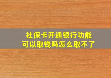 社保卡开通银行功能可以取钱吗怎么取不了