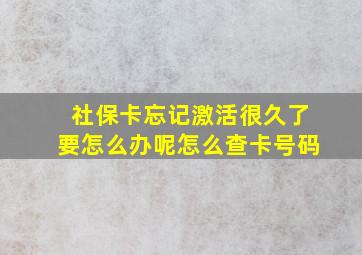 社保卡忘记激活很久了要怎么办呢怎么查卡号码