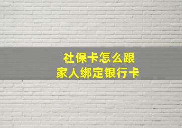 社保卡怎么跟家人绑定银行卡