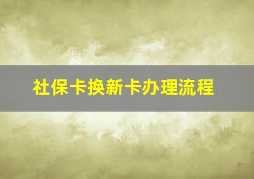 社保卡换新卡办理流程