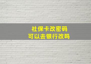 社保卡改密码可以去银行改吗