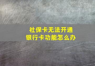 社保卡无法开通银行卡功能怎么办