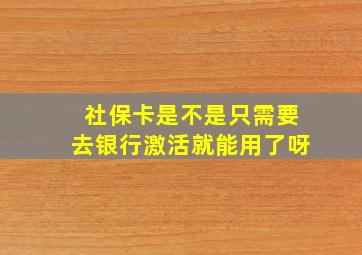 社保卡是不是只需要去银行激活就能用了呀