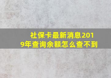 社保卡最新消息2019年查询余额怎么查不到