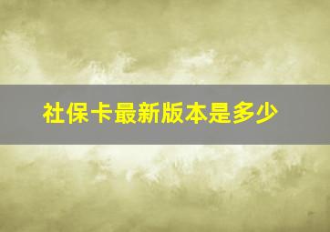 社保卡最新版本是多少