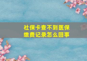 社保卡查不到医保缴费记录怎么回事