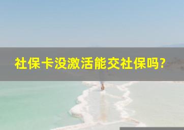 社保卡没激活能交社保吗?