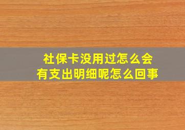 社保卡没用过怎么会有支出明细呢怎么回事