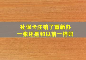 社保卡注销了重新办一张还是和以前一样吗