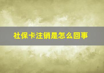 社保卡注销是怎么回事