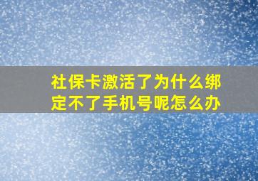 社保卡激活了为什么绑定不了手机号呢怎么办