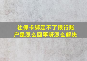 社保卡绑定不了银行账户是怎么回事呀怎么解决