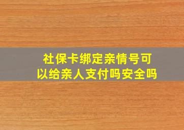 社保卡绑定亲情号可以给亲人支付吗安全吗