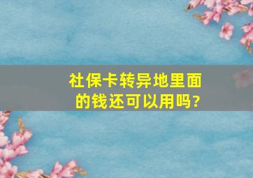 社保卡转异地里面的钱还可以用吗?