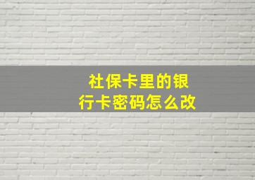 社保卡里的银行卡密码怎么改