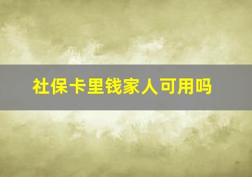 社保卡里钱家人可用吗