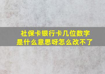 社保卡银行卡几位数字是什么意思呀怎么改不了