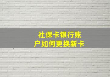 社保卡银行账户如何更换新卡