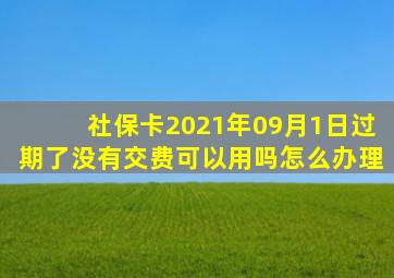 社保卡2021年09月1日过期了没有交费可以用吗怎么办理