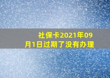 社保卡2021年09月1日过期了没有办理