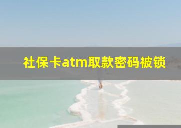 社保卡atm取款密码被锁