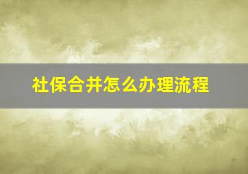 社保合并怎么办理流程