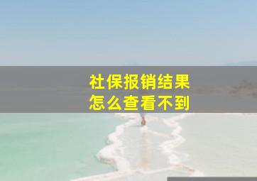 社保报销结果怎么查看不到