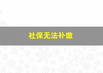 社保无法补缴