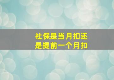 社保是当月扣还是提前一个月扣